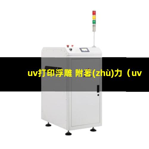 uv打印浮雕 附著(zhù)力